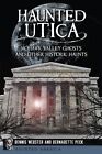 Haunted Utica:: Mohawk Valley Ghosts and Other Historic Haunts by Dennis Webster, Bernadette Peck (Paperback / softback, 2014)