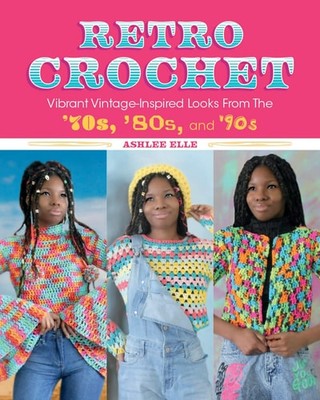 Retro Crochet: Vibrant Vintage-Inspired Looks from the 70s, 80s, and 90s, Elle, 
