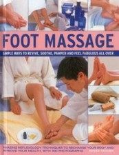 Foot Massage : Simple Ways to Revive, Soothe, Pamper and Feel Fabulous All Ov...