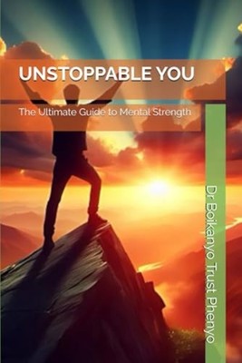 Unstoppable You The Ultimate Guide to Mental Strength - Paperback NEW BOIKANYO T
