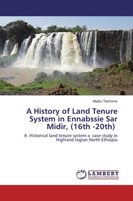 Ababu Teshome | A History of Land Tenure System in Ennabssie Sar Midir, (16th...