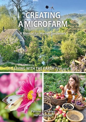Living with The Earth, Volume 3: Creating a Microfarm (A Manual for Market Gard,
