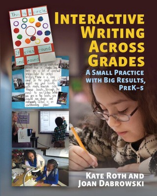 Interactive Writing Across Grades: A Small Practice With Big Results, PreK-5