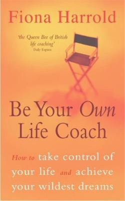 Be Your Own Life Coach: How to Take Control of Your Life and Achieve Your Wildes