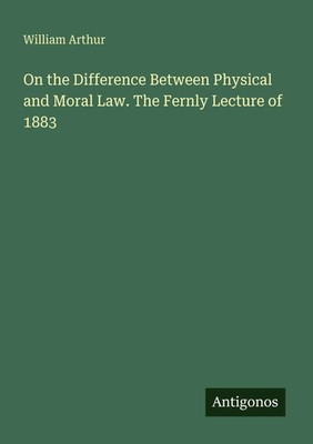 William Arthur | On the Difference Between Physical and Moral Law. The Fernly...