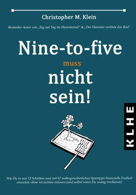 Nine-to-five muss nicht sein!: Eine unfehlbare Anleitung zu finanzieller Fr