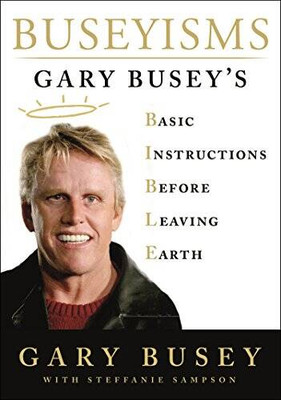 Buseyisms: Gary Busey's Basic Instructions Before Leaving Earth - GOOD