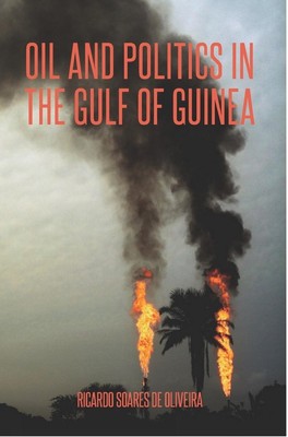 Oil and Politics in the Gulf of Guinea by Ricardo M. Soares De Oliveira (English