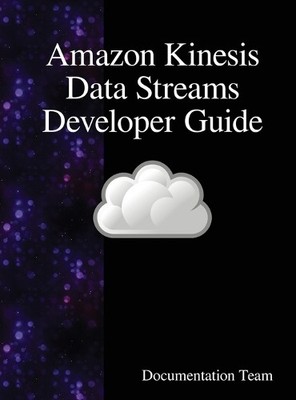 Documentation Team Amazon Kinesis Data Streams Developer Guide (Hardback)
