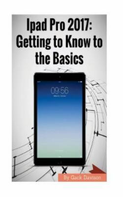 Ipad Pro 2017: Getting to Know to the Basics by Davison, Gack