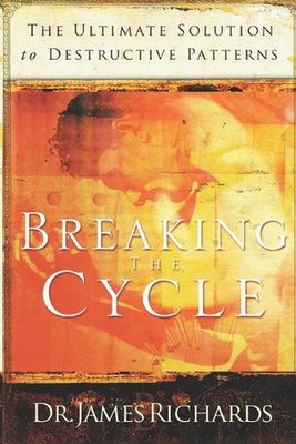 Breaking the Cycle: The Ultimate Solution to Destructive Patterns by James Richa