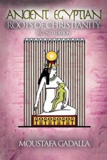 The Ancient Egyptian Roots of Christianity by Moustafa Gadalla Paperback Book