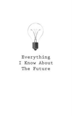 Everything I Know About The Future