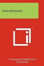 Fulgencio Batista y Zaldivar Cuba Betrayed (Paperback)