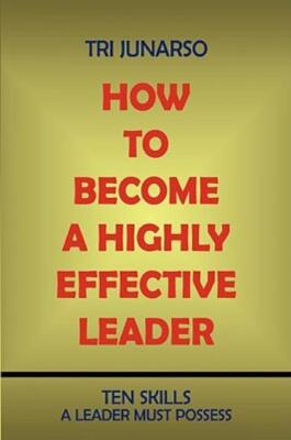 How To Become A Highly Effective Leader: Ten Skills A Leader Must Possess