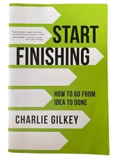 Start Finishing : How to Go from Idea to Done by Charlie Gilkey (2022, Trade...