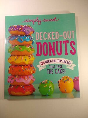 Simply Sweet Decked-Out Donuts: 125 over-The-Top Treats That Take the Cake! Book
