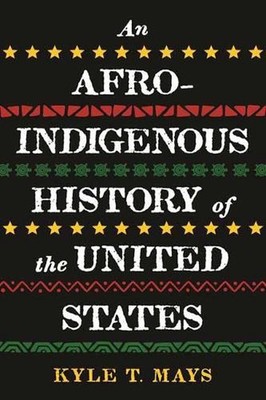 Afro-Indigenous History of the United States, An by Kyle T. Mays (English) Hardc