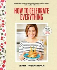How to Celebrate Everything: Recipes and Rituals for Birthdays, Holidays, - GOOD
