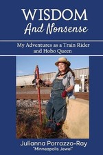 Wisdom and Nonsense: My Adventures as a Train Rider and Hobo Queen by Julianna P