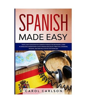 Spanish Made Easy: Travel and Conversation Common Phrases for Beginners. Learn t