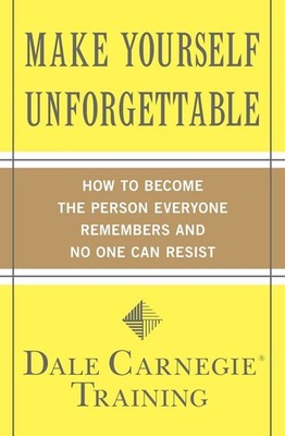 Make Yourself Unforgettable: How to Become the Person Everyone Remembers and...