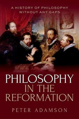 Philosophy in the Reformation: A history of philosophy without any gaps, Volume