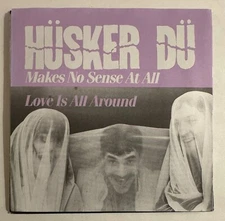 HUSKER DU – MAKES NO SENSE AT ALL / LOVE IS ALL AROUND - 7" VINYL EP SST 051 -L2