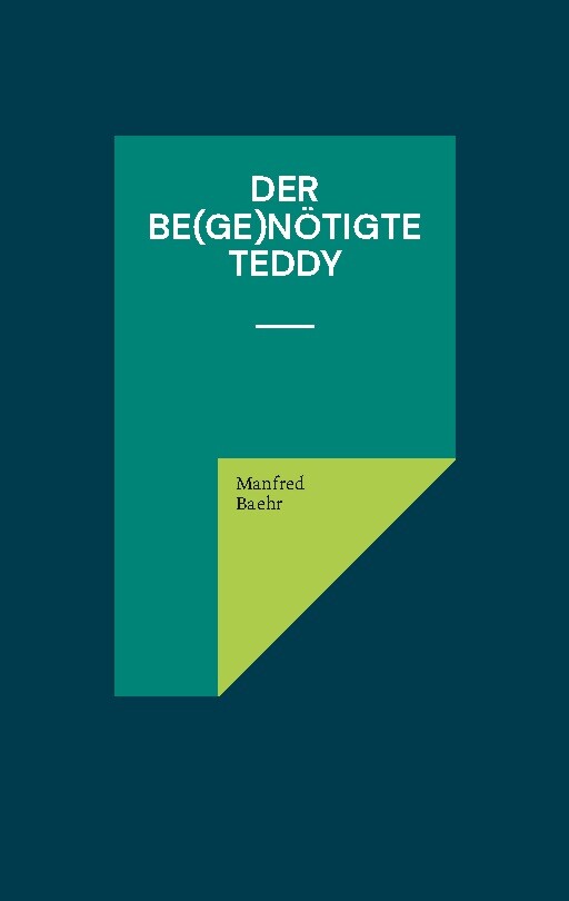 Manfred Baehr / Der Be(ge)nötigte Teddy
