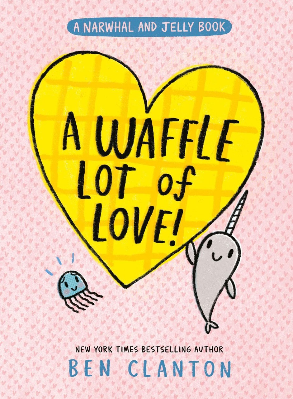 A Waffle Lot of Love (Narwhal and Jelly Book 10) By Ben Clanton - New Copy -...