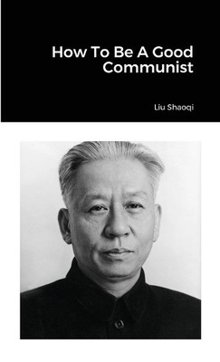 Liu Shaoqi How To Be A Good Communist (Taschenbuch)
