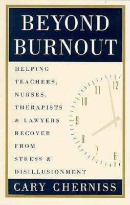 Beyond Burnout: Helping Teachers, Nurses, Therapists and Lawyers Recover From