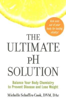 The Ultimate Ph Solution: Balance Your Body Chemistry To Prevent Disease An...
