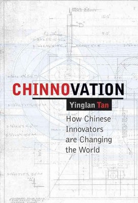 Chinnovation: How Chinese Innovators are Changing the World by Yinglan Tan (Engl