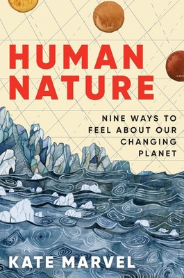 Human Nature: Nine Ways to Feel about Our Changing Planet by Kate Marvel Hardcov