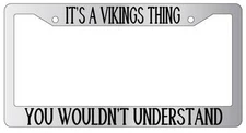 Chrome METAL License Plate Frame IT'S A VIKINGS THING YOU WOULDN'T UNDERSTAND