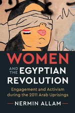 Women and the Egyptian Revolution: Engagement and Activism during the 2011 A...