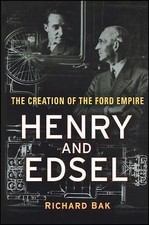 Henry and Edsel: The Creation of the Ford Empire by Bak, Richard