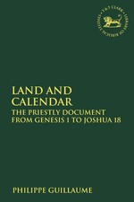 Land and Calendar: The Priestly Document from Genesis 1 to Joshua 18 by Dr. Phil