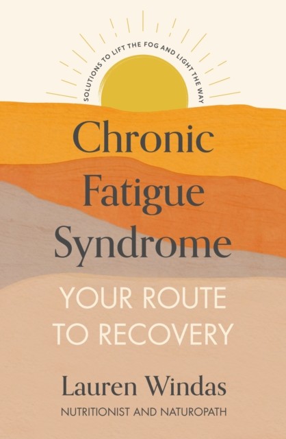Chronic Fatigue Syndrome: Your Route to Recovery by Lauren Windas