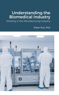 Understanding the Biomedical Industry: Working in the Manufacturing Industry