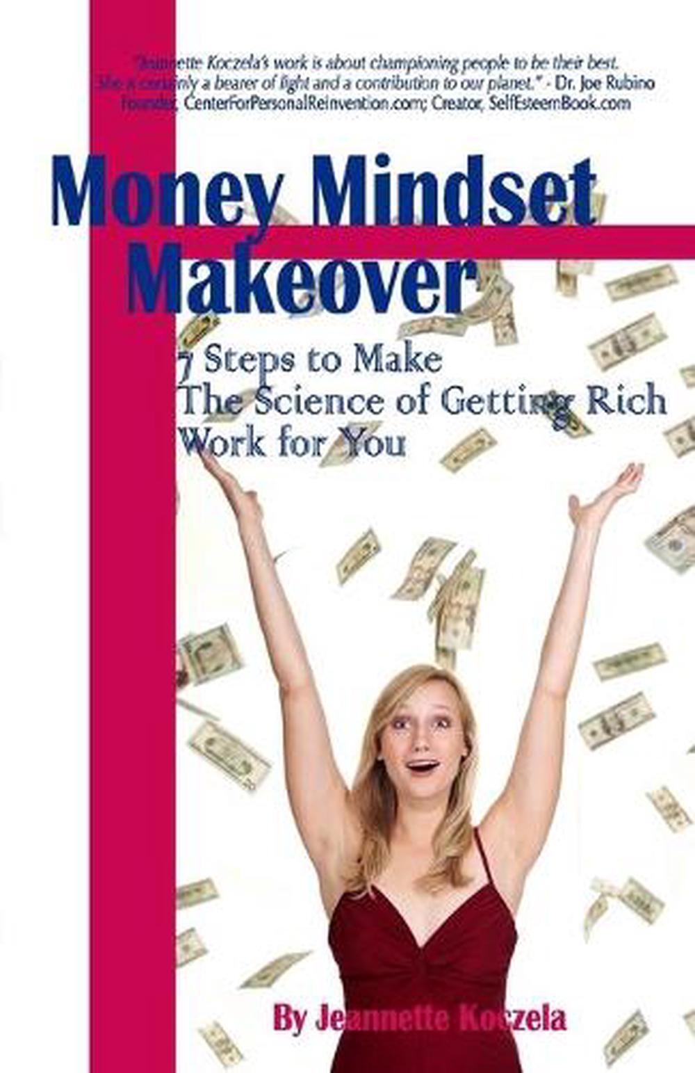 Money Mindset Makeover: 7 Steps to Make The Science of Getting Rich Work for You
