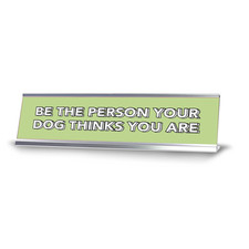 Be The Person Your Dog Thinks You Are 2 x 10" Desk Sign | Inspirational Quotes