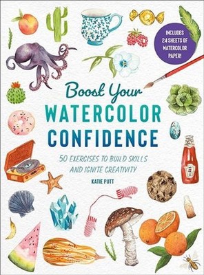 Boost Your Watercolour Confidence: Over 60 Exercises to Build Skills and Ignite