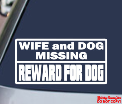 WIFE AND DOG MISSING REWARD FOR DOG ~VINYL DECAL STICKER CAR REAR WINDOW BUMPER
