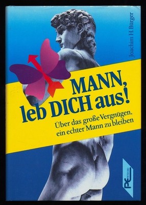 Mann, leb dich aus! Über das grosse Vergnügen, ein echter Mann zu bleiben. Bürge