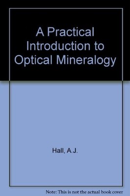 A Practical Introduction to Optical Mineralogy,A.J. Hall, C. D.