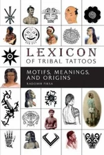 Lexicon of Tribal Tattoos: Motifs, Meanings, and Origins by 