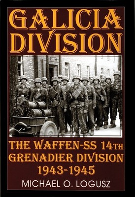 Galicia Division: The Waffen-SS 14th grenadier Division 1943-1945 by M O Logusz