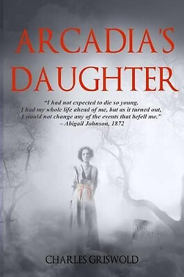 Arcadias Daughter By MR Charles H Griswold III - New Copy - 9781539144656